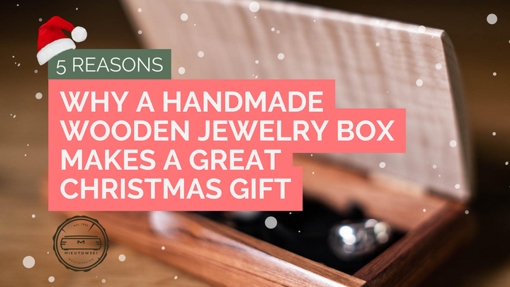5 Reasons Why a Handmade Wooden Jewelry Box Makes a Great Christmas Gift