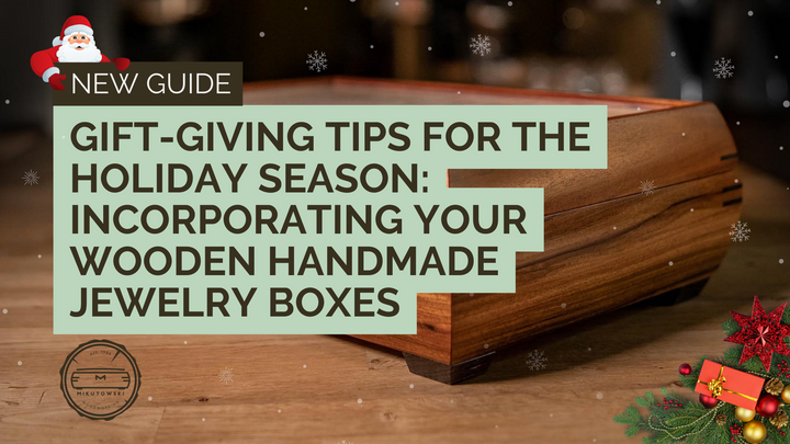 Gift-Giving Tips For The Holiday Season: Incorporating Your Wooden Handmade Jewelry Boxes